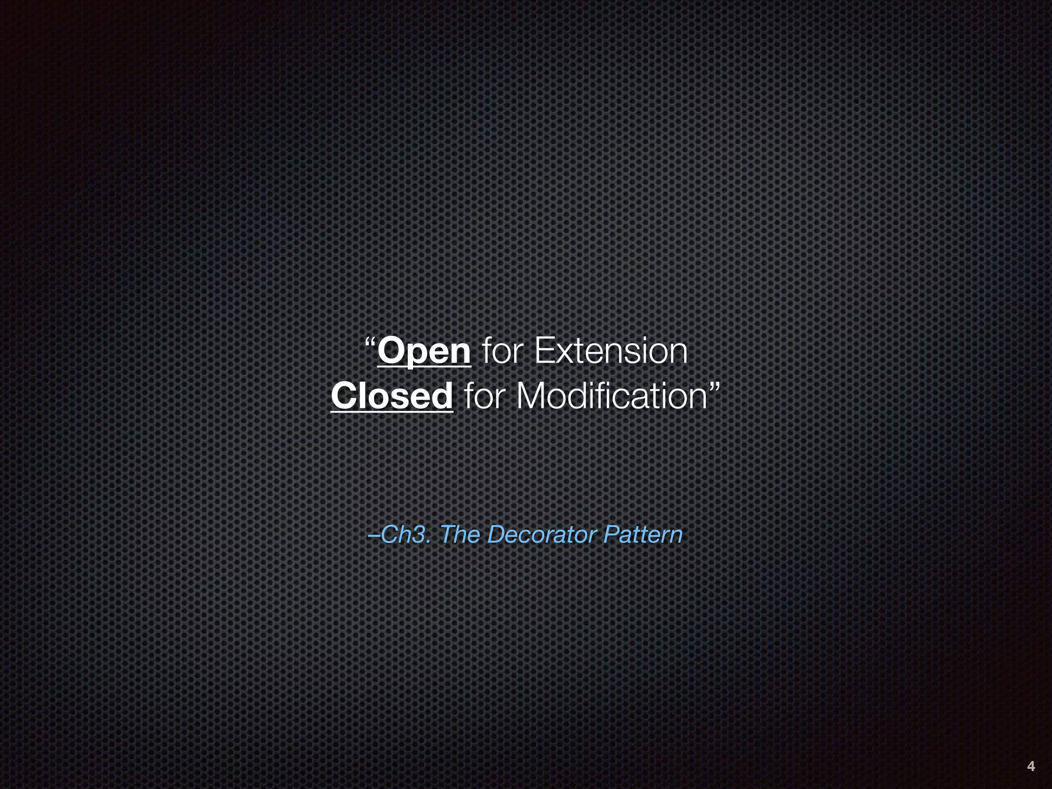 –Ch3. The Decorator Pattern
“Open for Extension
Closed for Modiﬁcation”
4
 