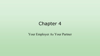 Chapter 4
Your Employer As Your Partner
 