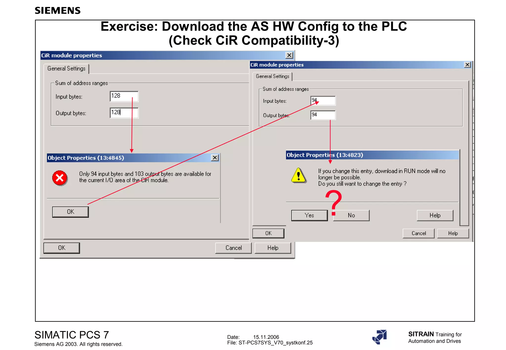 Date: 15.11.2006
File: ST-PCS7SYS_V70_systkonf.25
SIMATIC PCS 7
Siemens AG 2003. All rights reserved.
SITRAIN Training for
Automation and Drives
Exercise: Download the AS HW Config to the PLC
(Check CiR Compatibility-3)
?
 