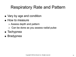  Vary by age and condition
 How to measure
 Assess depth and pattern
 Can be done as you assess radial pulse
 Tachypnea
 Bradypnea
Respiratory Rate and Pattern
15
 