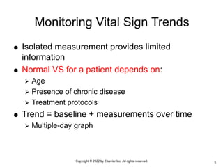  Isolated measurement provides limited
information
 Normal VS for a patient depends on:
 Age
 Presence of chronic disease
 Treatment protocols
 Trend = baseline + measurements over time
 Multiple-day graph
Monitoring Vital Sign Trends
5
 