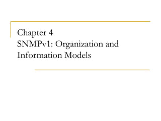 Chapter 4
SNMPv1: Organization and
Information Models
 