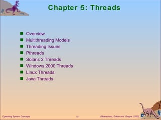 Chapter 5: Threads ,[object Object],[object Object],[object Object],[object Object],[object Object],[object Object],[object Object],[object Object],Operating System Concepts 