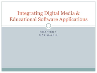 Chapter 5 May 26,2010 Integrating Digital Media & Educational Software Applications 