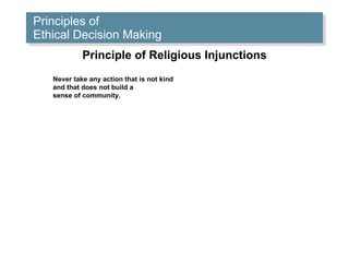 Principles of  Ethical Decision Making Principle of Religious Injunctions Never take any action that is not kind and that does not build a  sense of community. 