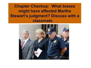 Chapter Checkup:  What biases might have affected Martha Stewart’s judgment? Discuss with a classmate.  