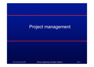 ©Ian Sommerville 2004 Software Engineering, 7th edition. Chapter 5 Slide 1
Project management
 