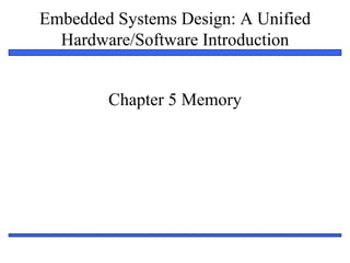 Embedded Systems Design: A Unified
  Hardware/Software Introduction


        Chapter 5 Memory




                                     1
 