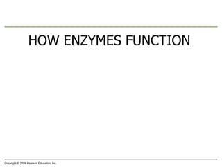 HOW ENZYMES FUNCTION Copyright © 2009 Pearson Education, Inc. 