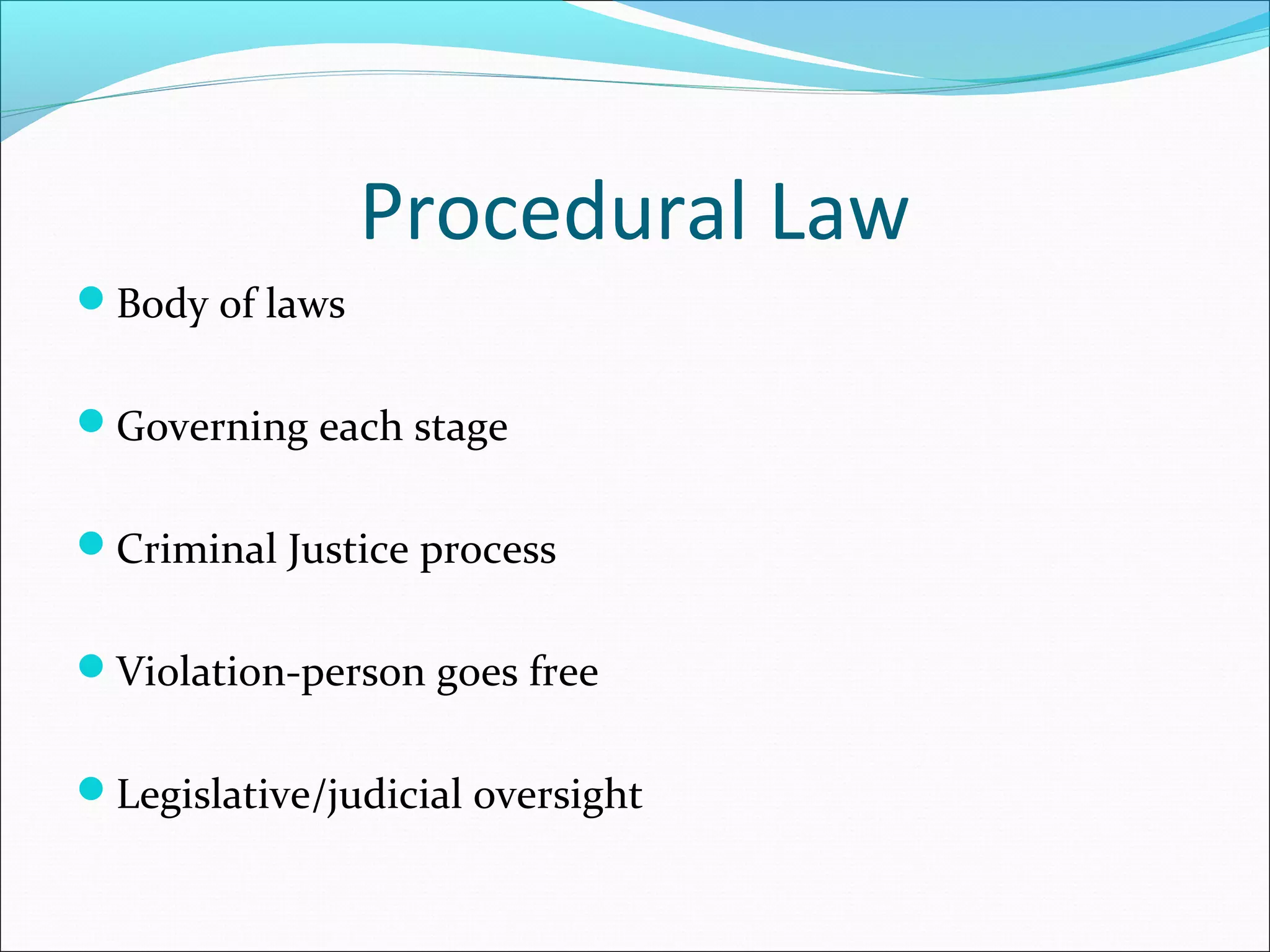 Procedural Law
Body of laws


Governing each stage


Criminal Justice process


Violation-person goes free


Legislative/judicial oversight
 