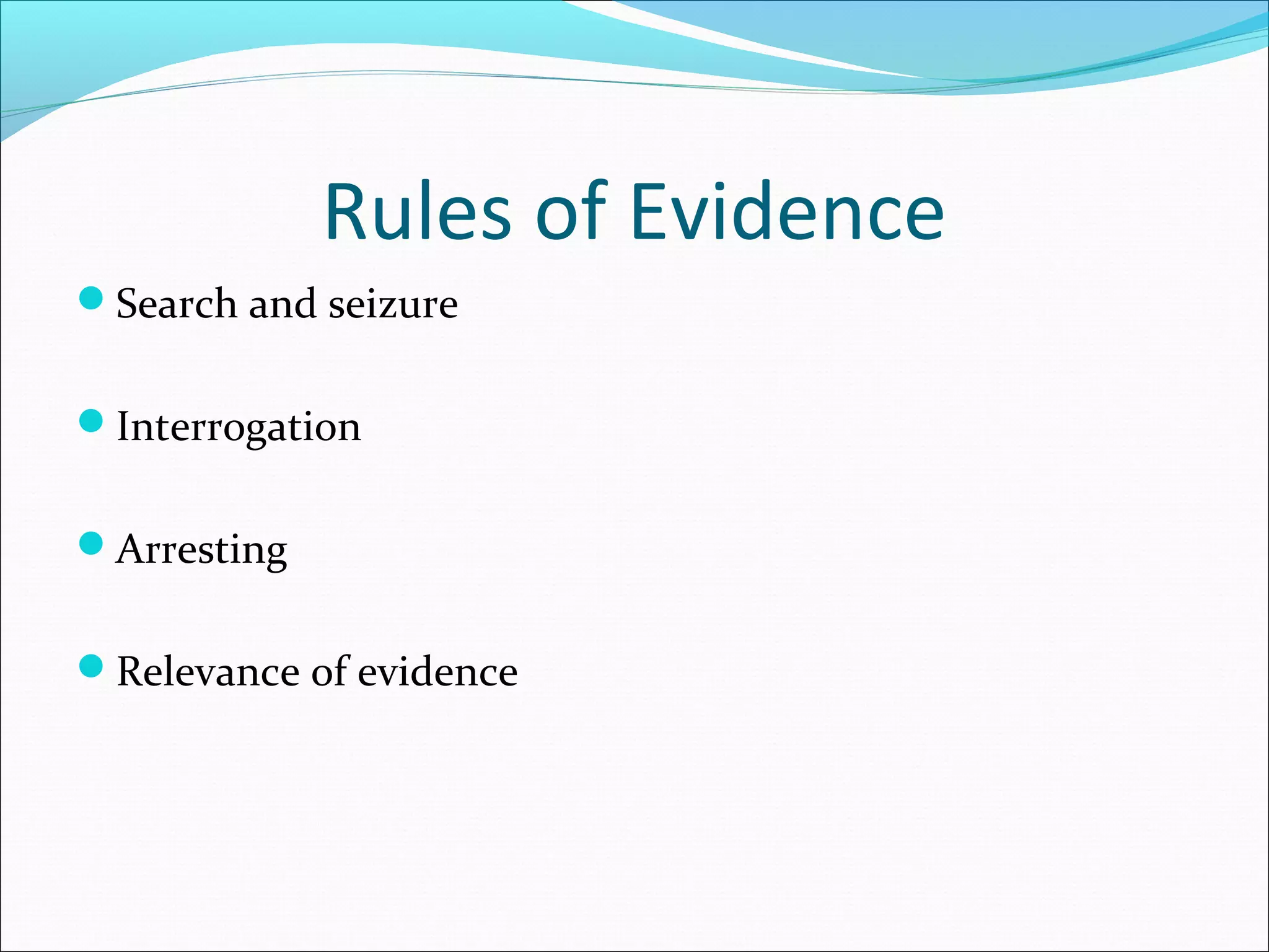 Rules of Evidence
Search and seizure


Interrogation


Arresting


Relevance of evidence
 