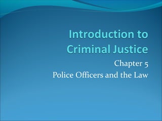 Chapter 5
Police Officers and the Law
 