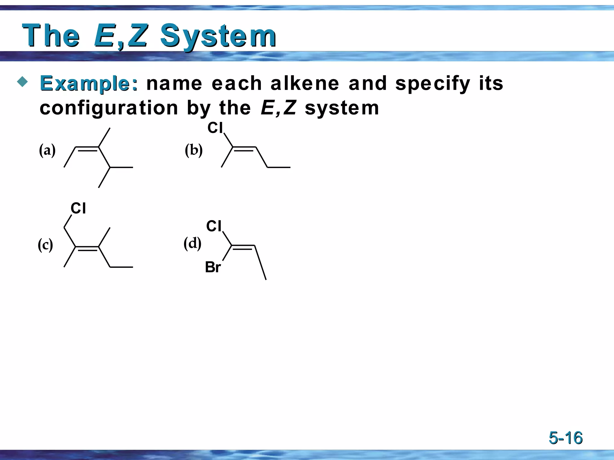 The  E , Z  System Example:   name each alkene and specify its configuration by the  E,Z  system 