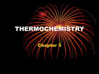 THERMOCHEMISTRY Chapter 5 