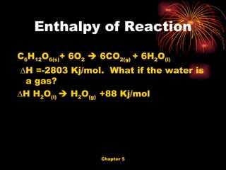 Enthalpy of Reaction C 6 H 12 O 6(s) + 6O 2     6CO 2(g)  + 6H 2 O (l)  ∆ H =-2803 Kj/mol.  What if the water is a gas? ∆ H H 2 O (l)    H 2 O (g)  +88 Kj/mol 