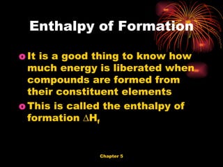It is a good thing to know how much energy is liberated when compounds are formed from their constituent elements This is called the enthalpy of formation ∆H f Enthalpy of Formation 