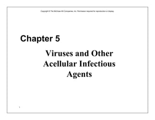 Copyright © The McGraw-Hill Companies, Inc. Permission required for reproduction or display.




    Chapter 5
          Viruses and Other
          Acellular Infectious
                Agents


1
 