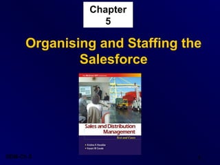 Chapter
5

Organising and Staffing the
Salesforce

SDM-Ch.5

1

 