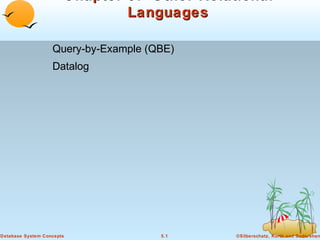 Chapter 5: Other Relational
Languages
Query-by-Example (QBE)
Datalog

Database System Concepts

5.1

©Silberschatz, Korth and Sudarshan

 