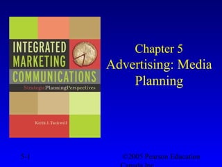 ©2005 Pearson Education5-1
Chapter 5
Advertising: Media
Planning
 