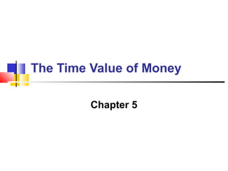 The Time Value of Money
Chapter 5
 