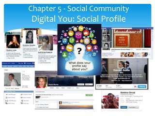 Chapter 5 - Social Community 
Digital You: Social Profile 
 