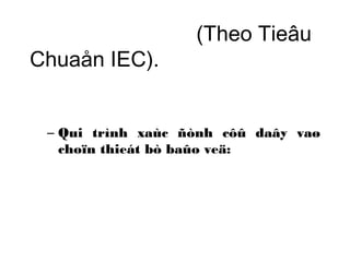 (Theo Tieâu 
Chuaån IEC). 
– Qui trình xaùc ñònh côû daây vaø 
choïn thieát bò baûo veä: 
 