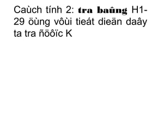 Caùch tính 2: tra baûng H1- 
29 öùng vôùi tieát dieän daây 
ta tra ñöôïc K 
 