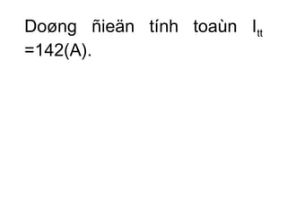 Doøng ñieän tính toaùn Itt 
=142(A). 
 