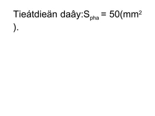 Tieátdieän daây:Spha = 50(mm2 
). 
 