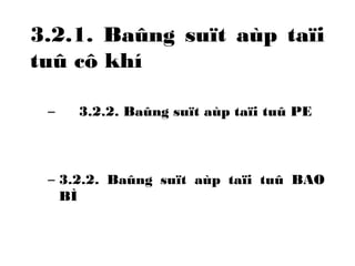 3.2.1. Baûng suït aùp taïi 
tuû cô khí 
– 3.2.2. Baûng suït aùp taïi tuû PE 
– 3.2.2. Baûng suït aùp taïi tuû BAO 
BÌ 
 