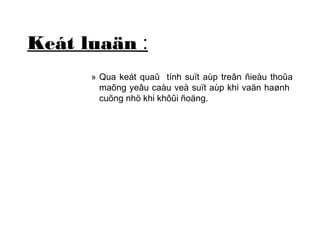 Keát luaän : 
» Qua keát quaû tính suït aùp treân ñieàu thoûa 
maõng yeâu caàu veà suït aùp khi vaän haønh 
cuõng nhö khi khôûi ñoäng. 
 
