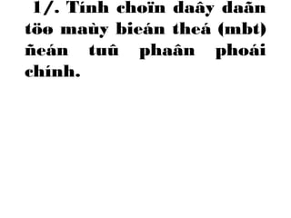 1/. Tính choïn daây daãn 
töø maùy bieán theá (mbt) 
ñeán tuû phaân phoái 
chính. 
 