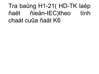 Tra baûng H1-21( HD-TK laép 
ñaët ñieän-IEC)theo tính 
chaát cuûa ñaát K6 
 
