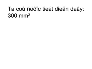 Ta coù ñöôïc tieát dieän daây: 
300 mm2 
 