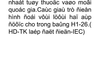 nhaát tuøy thuoäc vaøo moãi 
quoác gia.Caùc giaù trò ñieån 
hình ñoái vôùi löôùi haï aùp 
ñöôïc cho trong baûng H1-26.( 
HD-TK laép ñaët ñieän-IEC) 
 