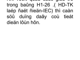 Khi vöôït quaù caùc giaù trò 
trong baûng H1-26 .( HD-TK 
laép ñaët ñieän-IEC) thì caàn 
söû duïng daây coù tieát 
dieän lôùn hôn. 
 