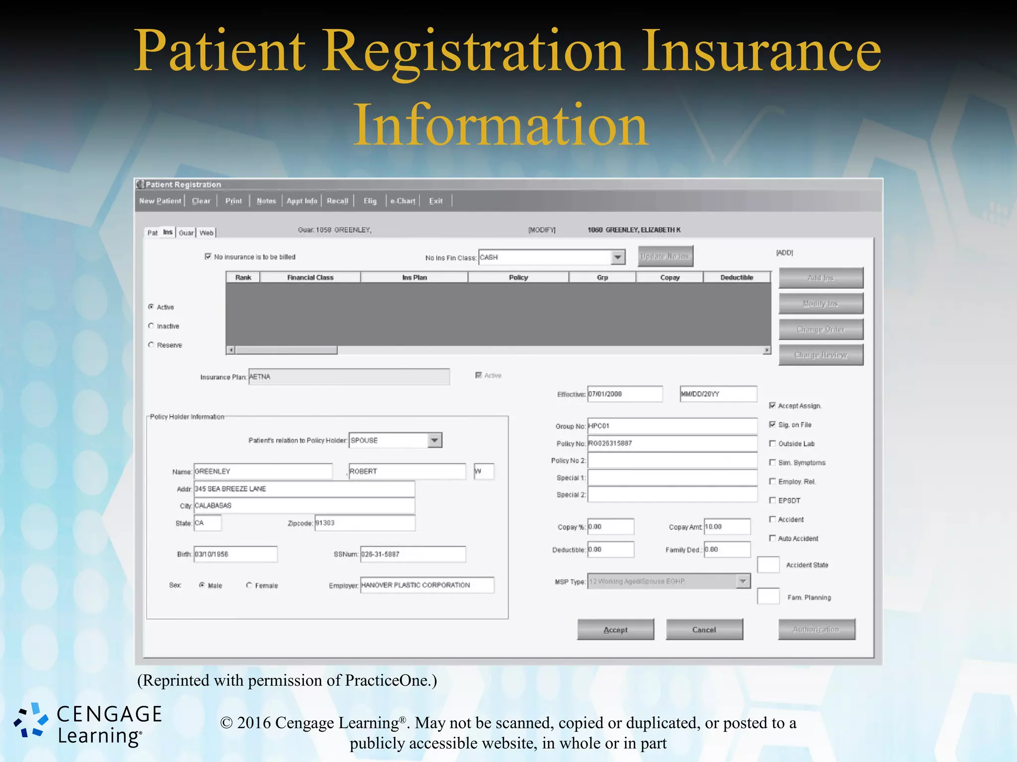 © 2016 Cengage Learning®
. May not be scanned, copied or duplicated, or posted to a
publicly accessible website, in whole or in part
Patient Registration Insurance
Information
(Reprinted with permission of PracticeOne.)
 