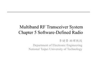 Multiband RF Transceiver System
Chapter 5 Software-Defined Radio
李健榮 助理教授
Department of Electronic Engineering
National Taipei University of Technology
 