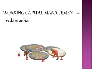 WORKING CAPITAL MANAGEMENT –
vedapradha.r
 