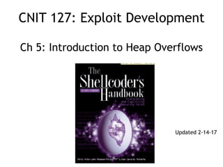 CNIT 127: Exploit Development 
 
Ch 5: Introduction to Heap Overflows
Updated 2-14-17
 