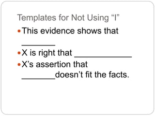 Templates for Not Using “I”
This evidence shows that
_______
X is right that ____________
X’s assertion that
_______doesn’t fit the facts.
 
