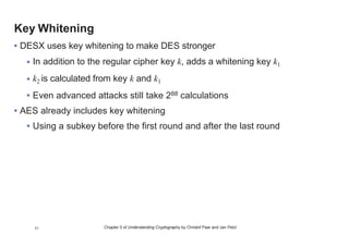 Chapter 5 of Understanding Cryptography by Christof Paar and Jan Pelzl
Triple Encryption
• Meet-in-the-middle attack has one side with kL
• The other side has kR1 and kR2
51
Triple encryption effectively doubles the key length
 