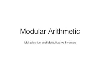 Modular Arithmetic
Multiplication and Multiplicative Inverses
 