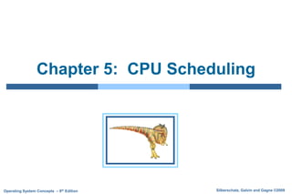 Silberschatz, Galvin and Gagne ©2009Operating System Concepts – 8th Edition
Chapter 5: CPU Scheduling
 