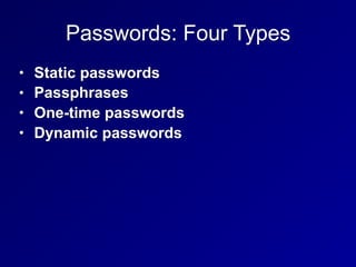 Passwords: Four Types
• Static passwords
• Passphrases
• One-time passwords
• Dynamic passwords
 