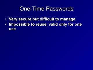 One-Time Passwords
• Very secure but difficult to manage
• Impossible to reuse, valid only for one
use
 