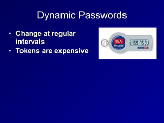 Dynamic Passwords
• Change at regular
intervals
• Tokens are expensive
 