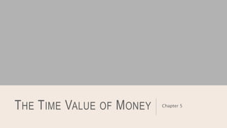 THE TIME VALUE OF MONEY Chapter 5
 