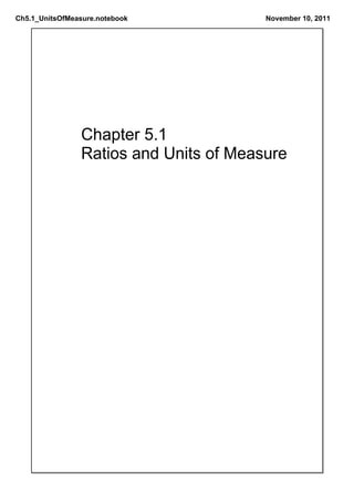 Ch5.1_UnitsOfMeasure.notebook           November 10, 2011




                Chapter 5.1
                Ratios and Units of Measure
 